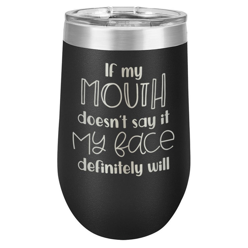 If My Mouth Doesn/'t Say It My Face Tumbler With Straw And Lid Coffee Mug Compare To Yeti Funny Gift Idea Wine Glass or Drink Cup