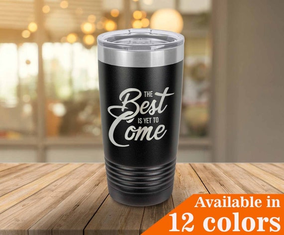 The Best is yet to Come Tumbler With Straw | Coffee Mug, Wine Glass or  Drink Cup | Motivation / Inspiration Gift Idea | Compare to Yeti - Etsy