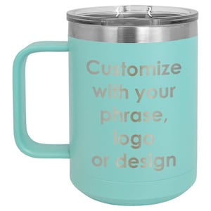 May include: A teal insulated mug with a handle and a clear lid. The mug has the text "Customize with your phrase, logo or design" etched on the side. The mug is designed to keep beverages hot or cold.