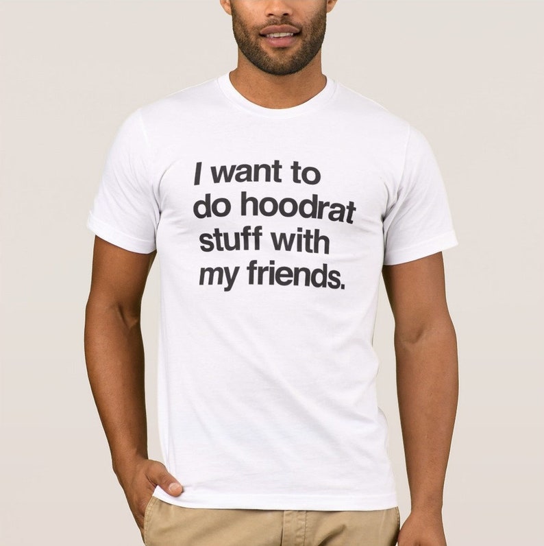 I Want To Do Hoodrat Stuff With My Friends Men/'s T-Shirt Funny Meme Shirt Shirt With Quotes Friends Shirt
