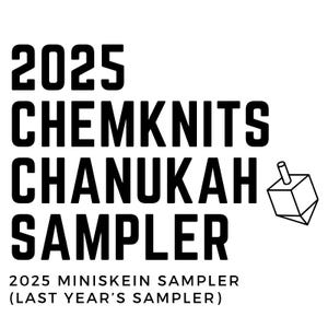 May include: A black and white graphic featuring the text 2025 CHEMKNITS CHANUKAH SAMPLER in a bold sans-serif font. To the right of the text is a simple line drawing of a dreidel. Below, the text reads 2025 MINISKEIN SAMPLER (LAST YEAR'S SAMPLER).