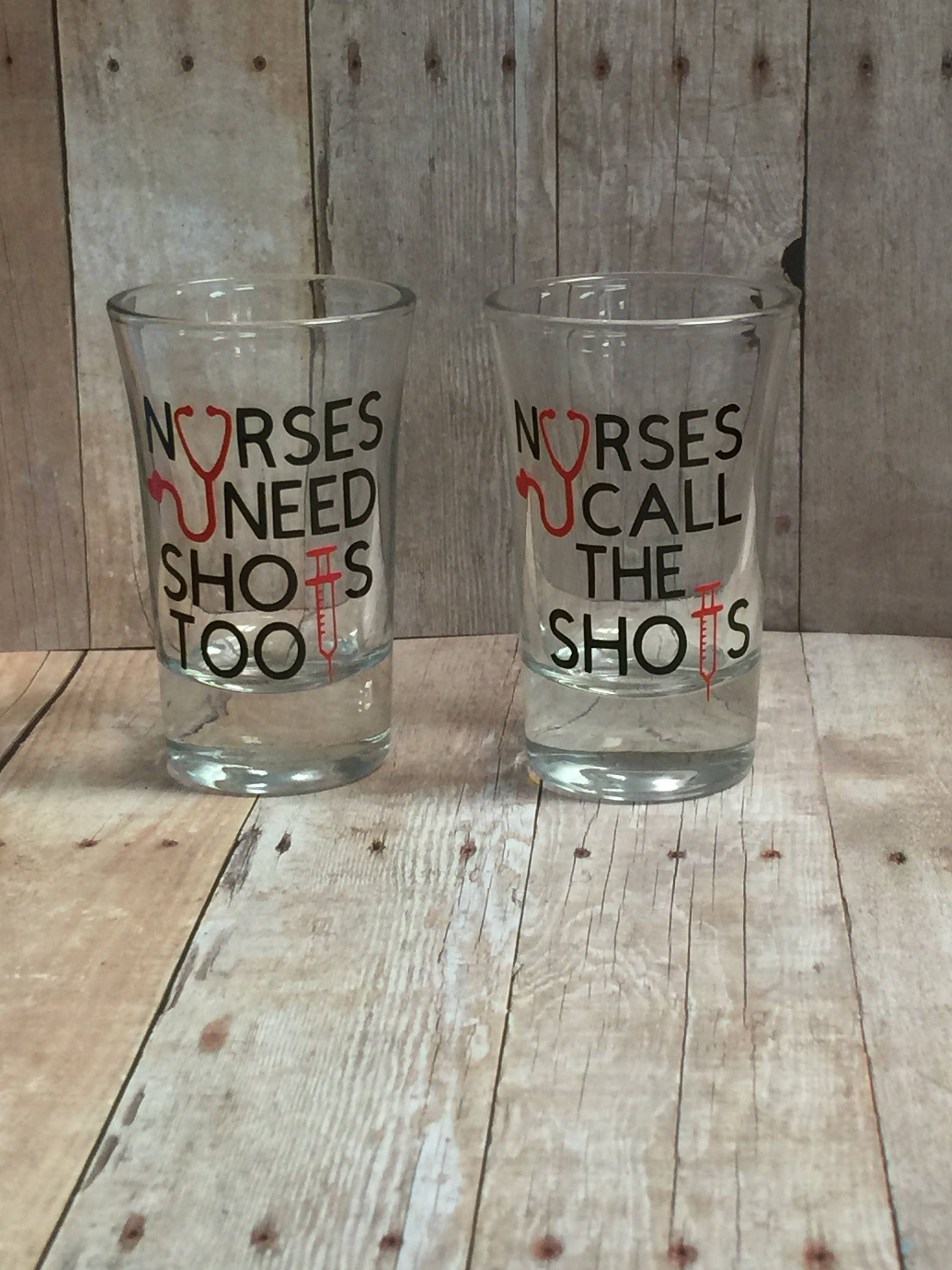 Nurses shot glass, Nurses need shots too, Nurses call the shots, Pers…
