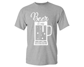 Beer Is My Valentine Tshirt Men's Beer Shirt Valentine's Day Beer Tshirt Single Men Shirts Funny Beer Lover Gifts Valentine Gifts for Men