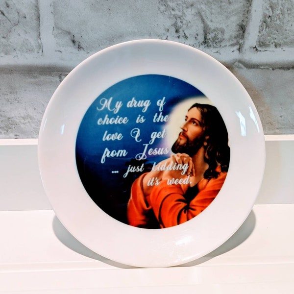 Drug of choice Jesus ... weed - 6" plate - snarky home decor with stand and hook printed NOT vinyl