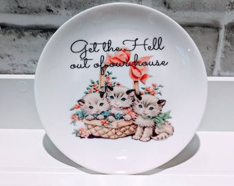 Get the Hell out of our house retro kittens - 6" plate - snarky home decor with stand and hook