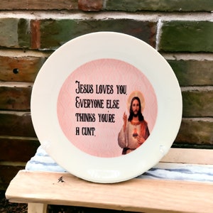 Jesus loves you.  Everyone else thinks you're a c*nt - 6" plate - swear word sacrilegious home decor with stand and hook