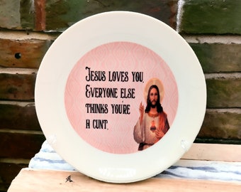 Jesus loves you.  Everyone else thinks you're a c*nt - 6" plate - swear word sacrilegious home decor with stand and hook