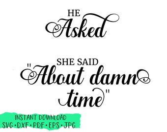 He Asked She Said About Damn Time, Engagement Sign, Yes SVG, cut file, silhouette cameo, cricut