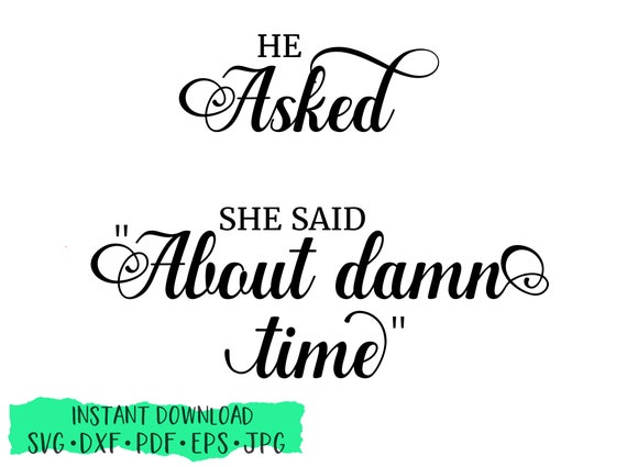 He Asked She Said About Damn Time, Engagement Sign, Yes SVG