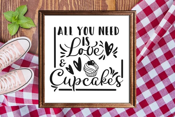 All You Need Is Love And Cupcakes Svg Kitchen Svg Svg Etsy