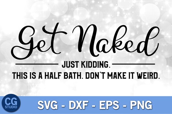 Download Svg Files Svg For Cricut Bathroom Svg Get Naked Svg Bathroom Decor Svg Funny Bathroom Quotes Svg Dxf And Png Instant Download Clip Art Art Collectibles Leadcampus Org