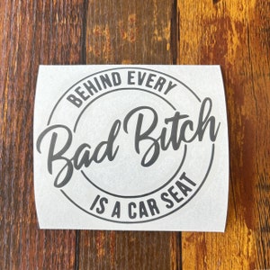 Behind Every Bad Bitch Is A Car Seat Vinyl Decal