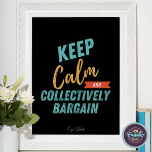 May include: A black and white printable poster with the text "Keep Calm and Collectively Bargain" in teal, orange, and red. The poster is framed in a white frame and has the text "Eryn Rochelle" in the bottom left corner.