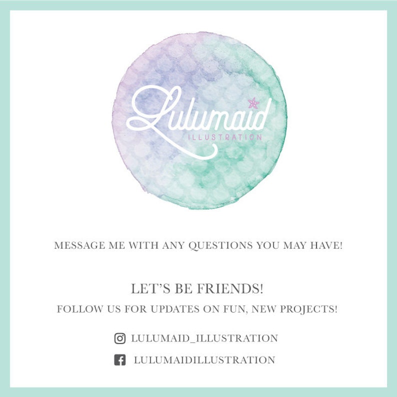 May include: A watercolor illustration of a light blue and purple circle with the text "Lulumaid Illustration" in white cursive lettering. The text "Message me with any questions you may have! Let's be friends! Follow us for updates on fun, new projects!" is below the circle. Social media icons for Instagram and Facebook are below the text with the handles "lulumaid_illustration" and "lulumaidillustration".