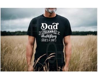 Thanks Dad shirt, Humorous Fathers Day shirt, Dad shirt, Thanks for everything dad, Funny Fathers day shirt, gifts for him, gifts for dad