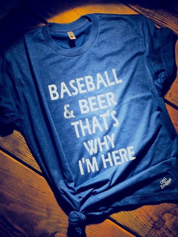 Baseball And Beer That's Why I'm Here T-Shirt Baseball And Beer That's Why I'm Here T-Shirt