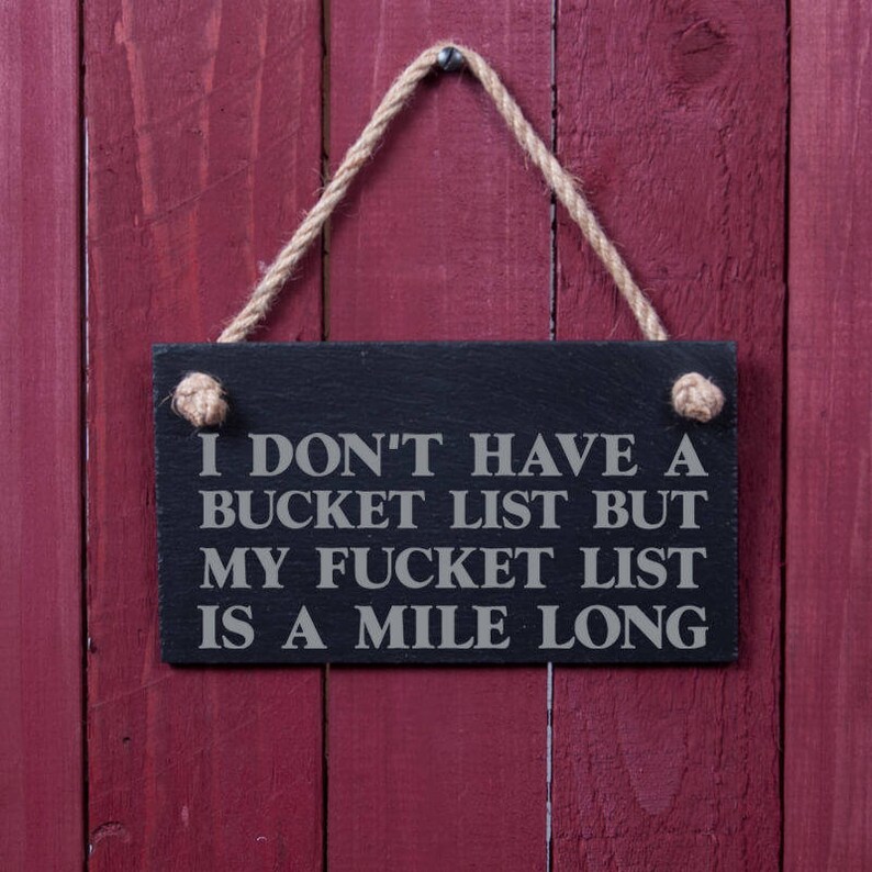 Novelty  Sign: I don't have a bucket list but my fucket list is a mile long 