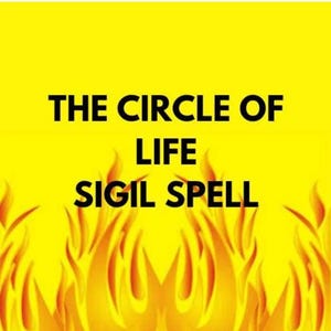 May include: A yellow background with a fiery orange flame design. The text "THE CIRCLE OF LIFE SIGIL SPELL" is written in black.
