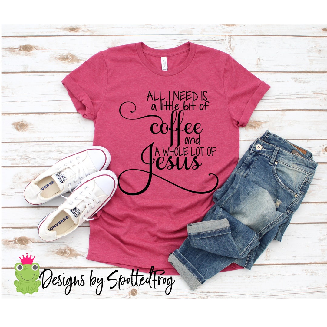 All I Need is a Little Coffee and a Whole Lot of Jesus SVG - Etsy