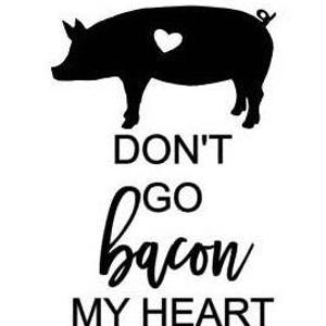 Don&#39;t Go Bacon My Heart SVG