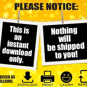 May include: A yellow background with the text "PLEASE NOTICE:" above two framed images. The left image reads "This is an instant download only." The right image reads "Nothing will be shipped to you!" Below are icons and text: "DOWNLOAD", "PRINT", "LAUGH", and "REPEAT".