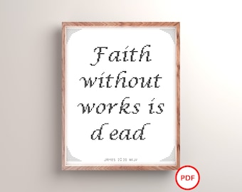 May include: A printable PDF cross stitch pattern featuring the quote "Faith without works is dead" from James 2:20 NKJV. The quote is framed in a brown wood frame with a white background.