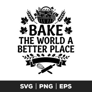 May include: A black graphic design featuring a basket of produce, maple leaves, and wheat stalks. The text reads BAKE THE WORLD A BETTER PLACE. Below the text is a banner, a whisk, and a rolling pin. The bottom text reads SVG PNG EPS.