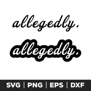 May include: Black and white graphic design featuring the word "allegedly" in two different styles. The top text is in a cursive font, and the bottom text is in a bold, outlined font. Below the text are file type abbreviations: SVG, PNG, EPS, and DXF.