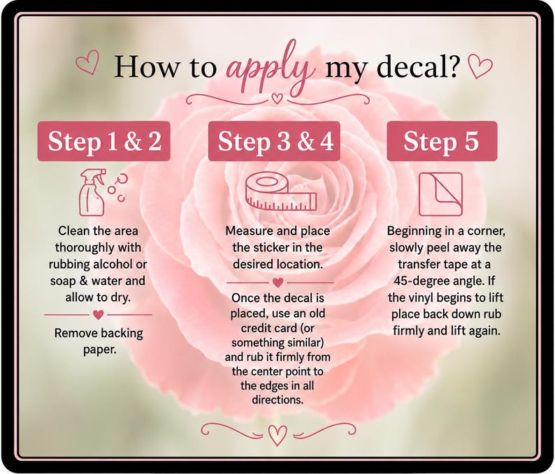 May include: Instructions on how to apply a decal, with steps outlined in pink boxes. The steps include cleaning the surface, measuring, and applying the decal. The background features a pink rose.