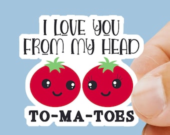 I Love You From My Head To-Ma-Toes Sticker - Food Pun Sticker - Tomato Humor Sticker - Food Humor Sticker - Gift For Him - Gift For Her