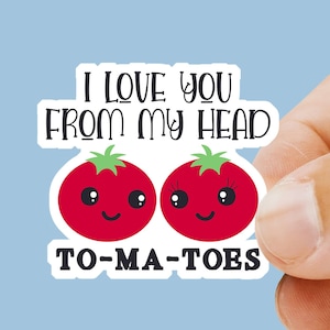 I Love You From My Head To-Ma-Toes Sticker - Food Pun Sticker - Tomato Humor Sticker - Food Humor Sticker - Gift For Him - Gift For Her