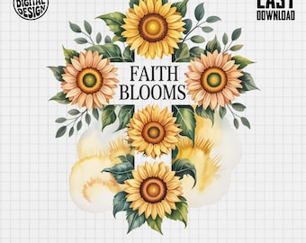 Faith Blooms Digital PNG Sublimation Design, Sunflower Floral Cross, Christian Design, Religious Printable, Faith Hope Love, Inspirational