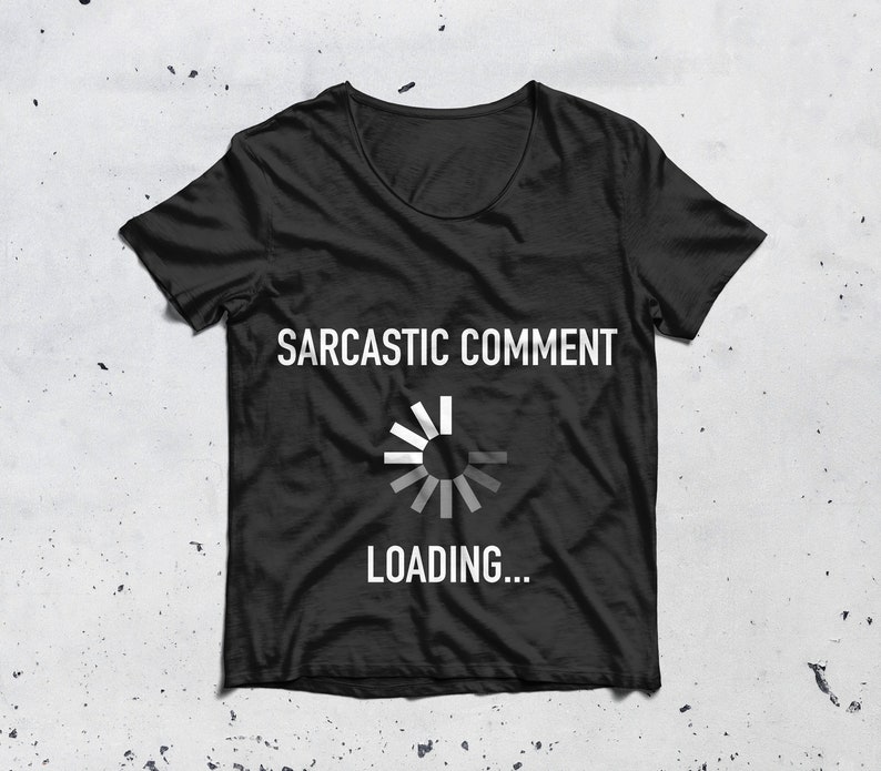 Download Sarcastic Comment Loading T-shirt Please Wait Sarcasm SVG ...
