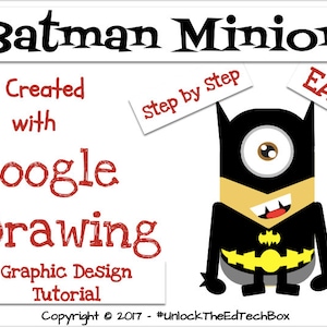 May include: A black and yellow cartoon minion dressed as Batman. The minion is wearing a black cape and a yellow belt with a bat symbol. The text "EASY!" is written on a white banner above the minion. The text "Step by Step" is written on a white banner above the minion. The text "Batman Minion" is written in black at the top of the image. The text "Created with Google Drawing" is written in red below the minion. The text "Graphic Design Tutorial" is written in red below the minion. The text "Copyright © 2017 - #UnlockTheEdTechBox" is written in black at the bottom of the image.
