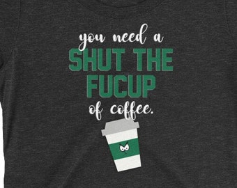 Charcoal "You Need a Cup of Shut the Fucup of Coffee" Ladies' Short Sleeve Tee
