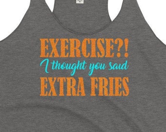 Gray "Exercise?! I thought you said Extra Fries" Women's Racerback Tank