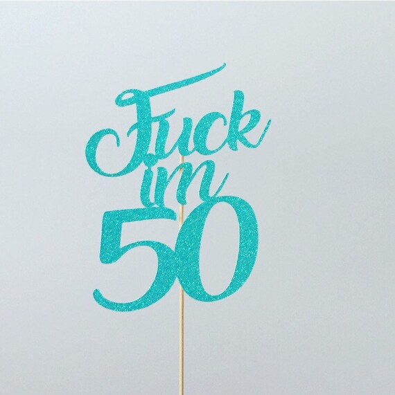 Fuck Im 50 Cake Topper Custom Birthday Add Any Age 40 90 60 Etsy Fuck Im 50 Cake Topper Custom Birthday Add Any Age 40 90 60 Etsy