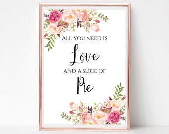 All you need is Love and a slice of Pie sign printable Floral Wedding Pie bar table decor Instant download 4x6 5x7 8x10 PDF JPEG templates