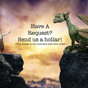 May include: A small boy in a brown outfit and a cap stands on a cliff, reaching out to a green dragon on a cliff across from him. The text reads "Have A Request? Send us a hollar! (This Image is not included with this order)"