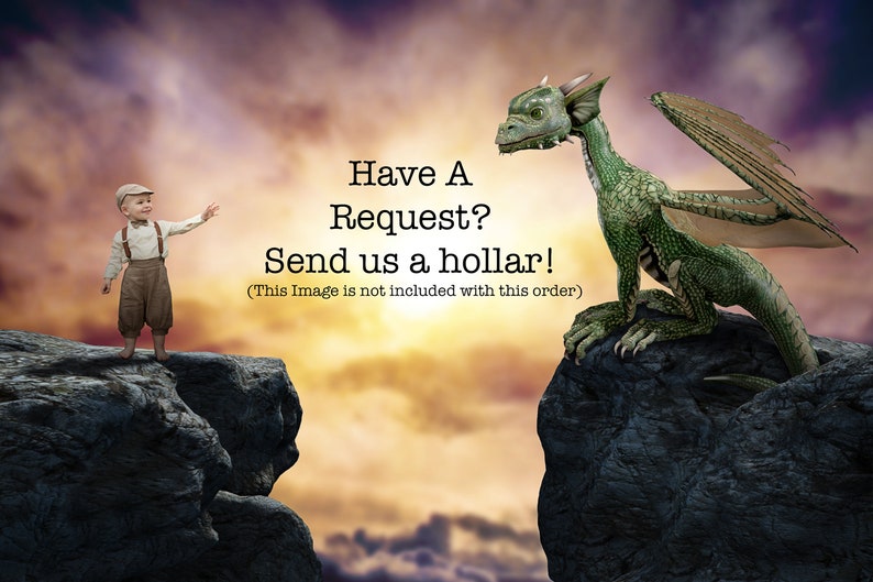 May include: A small boy in a brown outfit and a cap stands on a cliff, reaching out to a green dragon on a cliff across from him. The text reads "Have A Request? Send us a hollar! (This Image is not included with this order)"