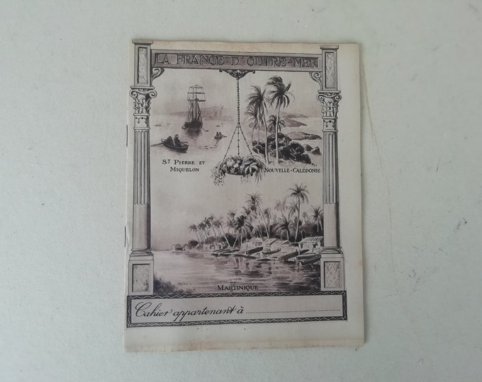 cahier ancien d'écolier la France d'outre mer, Martinique, St Pierre et Miquelon, Nouvelle Calédonie