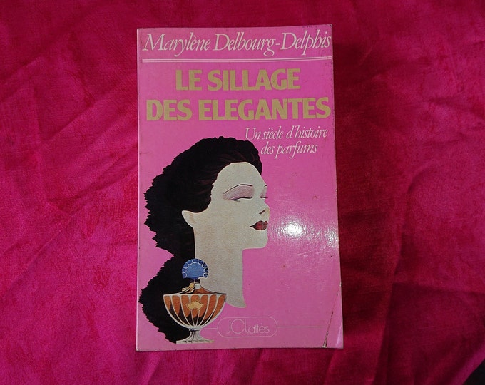 Le sillage des élégantes, un siècle d'histoire des parfums, 1983 par Marylène Delbourg - Delphis