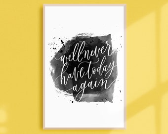 never have today / PRINTABLE art / calligraphy print / hand lettered quote