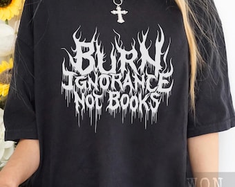 Burn Ignorance Not Books, Death Metal Print Shirt, Librarian Gift, Comfort Colors Gothic Tee, Support Your Local Library, Custom Metal Shirt