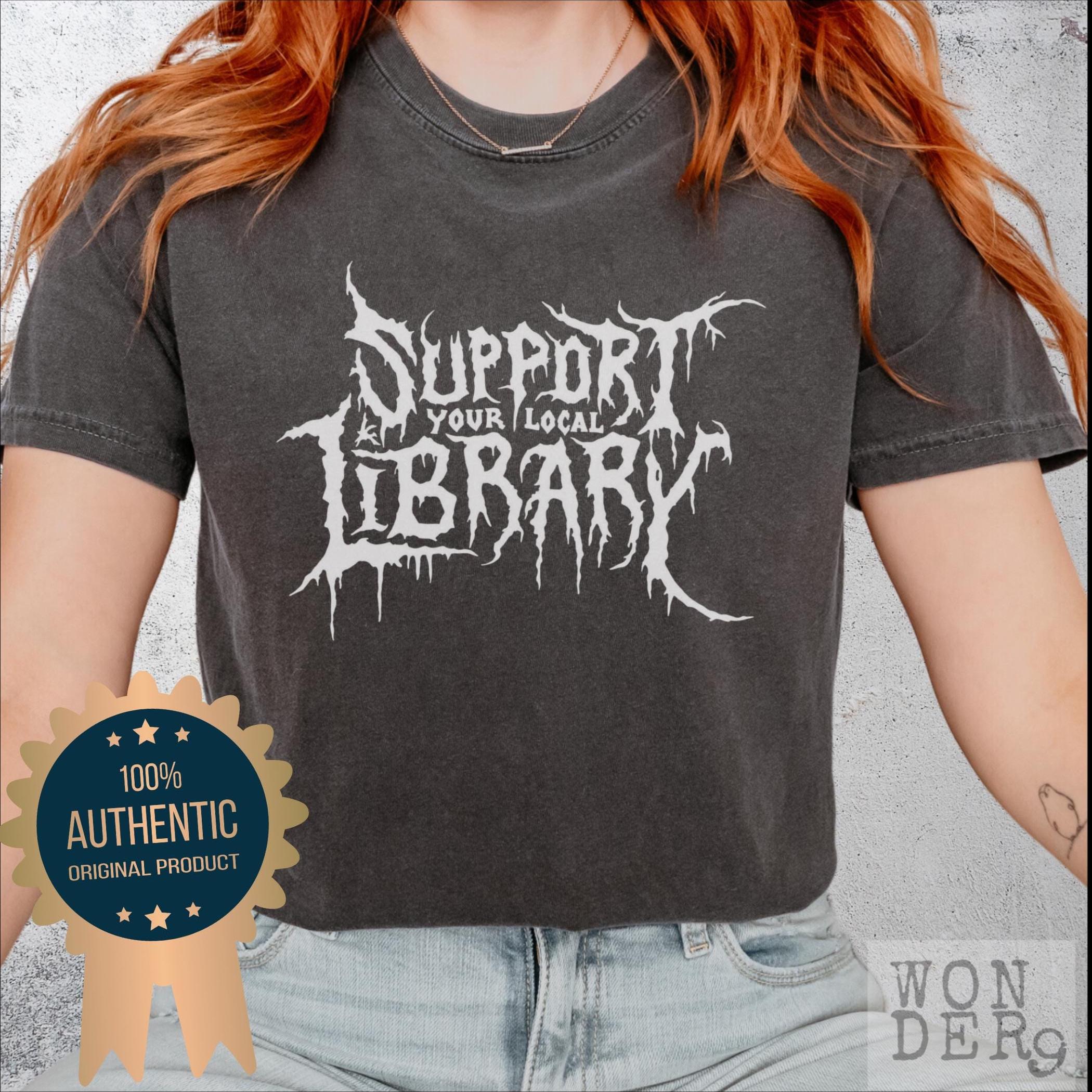 Death Metal Print TShirt, Support Your Local Library, Librarian Gift, Comfort Colors Gothic Tee, Custom Metal Shirt, Dark Academia Aesthetic