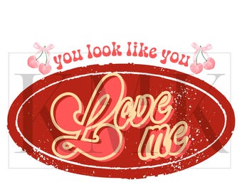 You look like you love me | PNG | Sublimation PNG | DTF Design