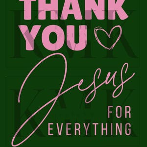 May include: A dark green background with the words "THANK YOU" in large pink block letters. Below, in a cursive pink font, it reads "Jesus FOR EVERYTHING", with a pink heart symbol.
