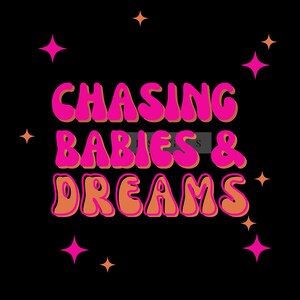 Chasing Babies and Dreams (pink) | PNG | Sublimation Design