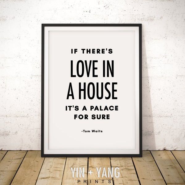 Tom Waits Print, Tom Waits Quote, Motivational Print, Love in a House, House warming gift, Wall Art Print, Tom Waits Poster, Inspirational