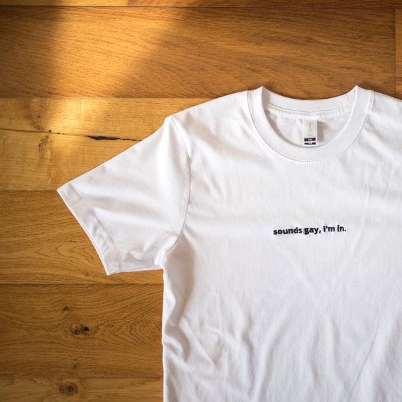 t shirt sounds gay im in